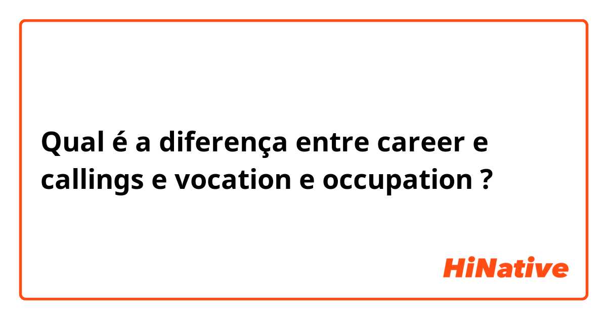 Qual é a diferença entre career e callings e vocation e occupation ?