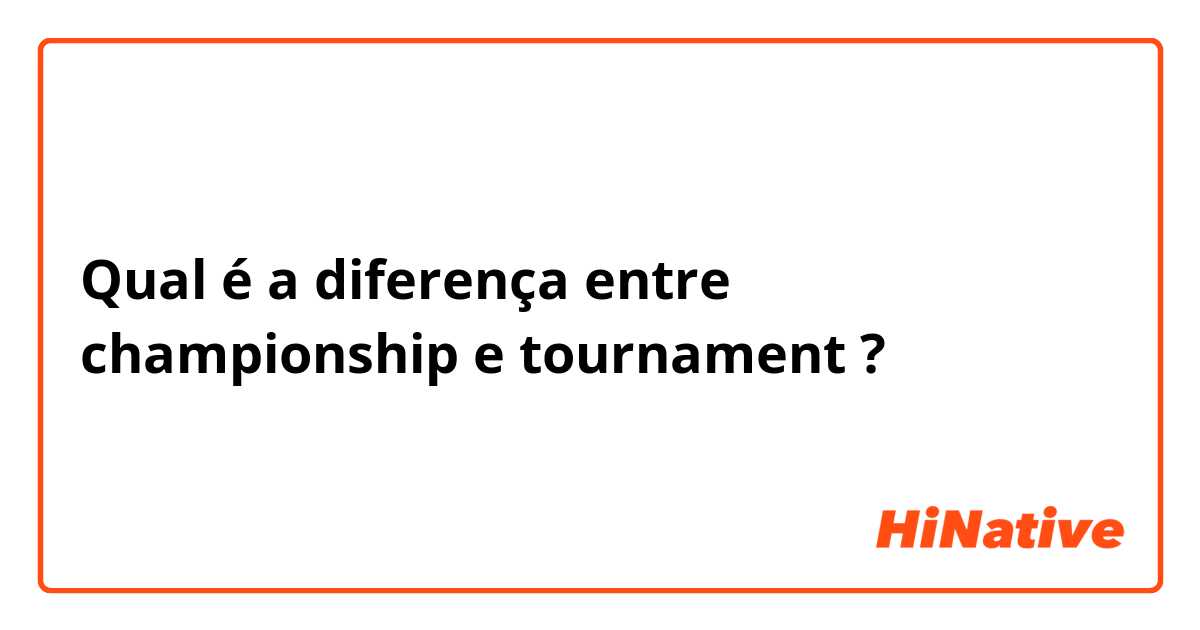 Qual é a diferença entre championship e tournament ?