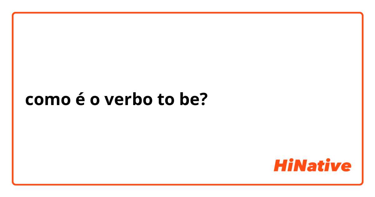 como é o verbo to be? 