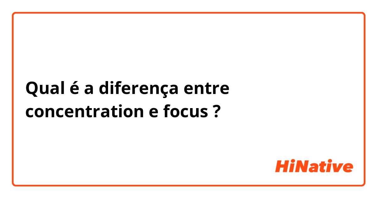 Qual é a diferença entre concentration e focus ?