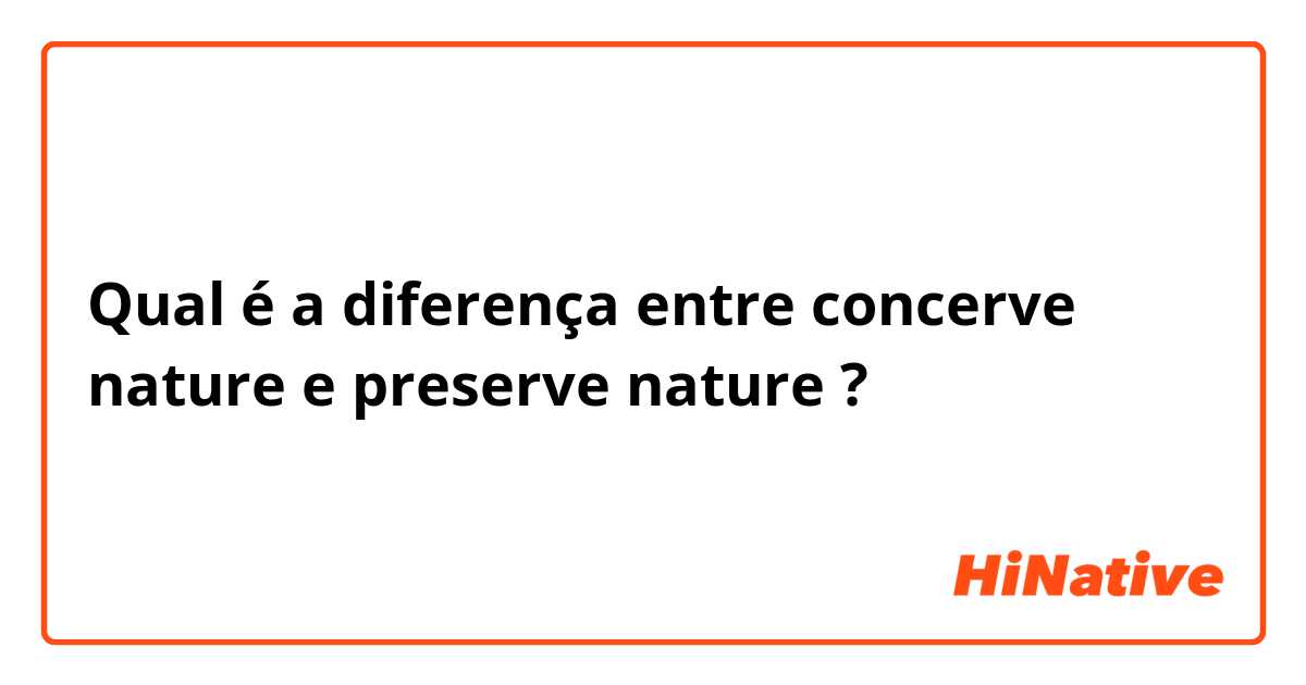 Qual é a diferença entre concerve nature e preserve nature ?
