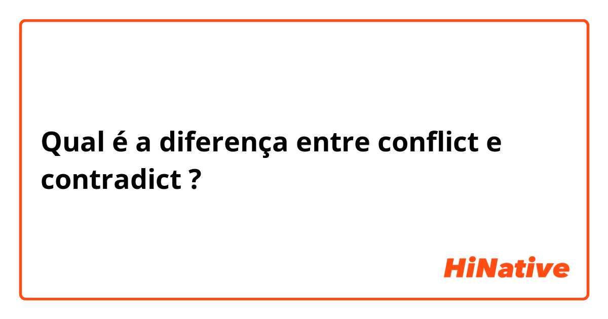 Qual é a diferença entre conflict e contradict ?