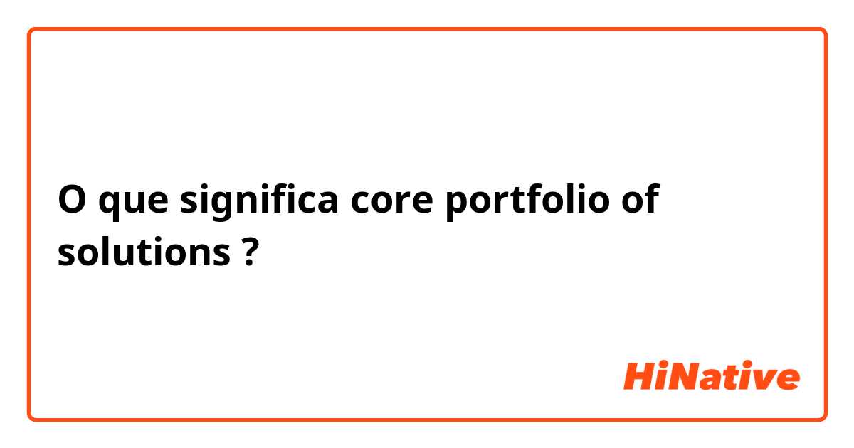 O que significa core portfolio of solutions?