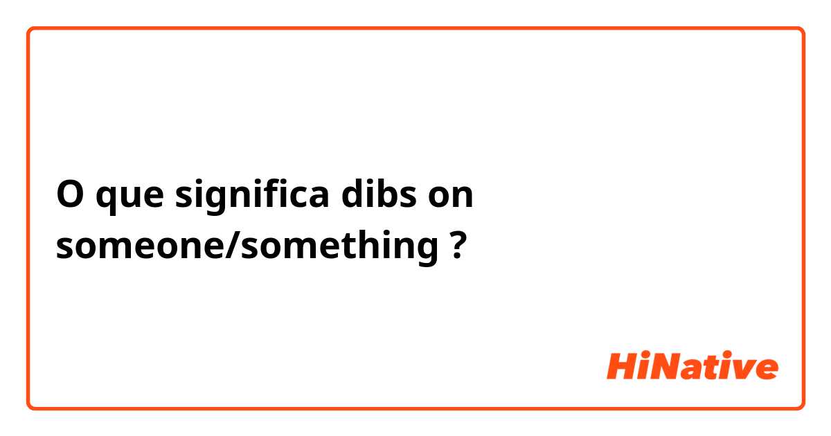O que significa dibs on someone/something?