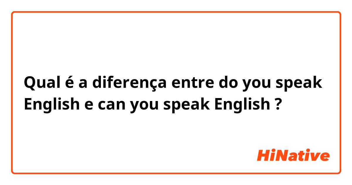 Qual é a diferença entre do you speak English  e can you speak English  ?