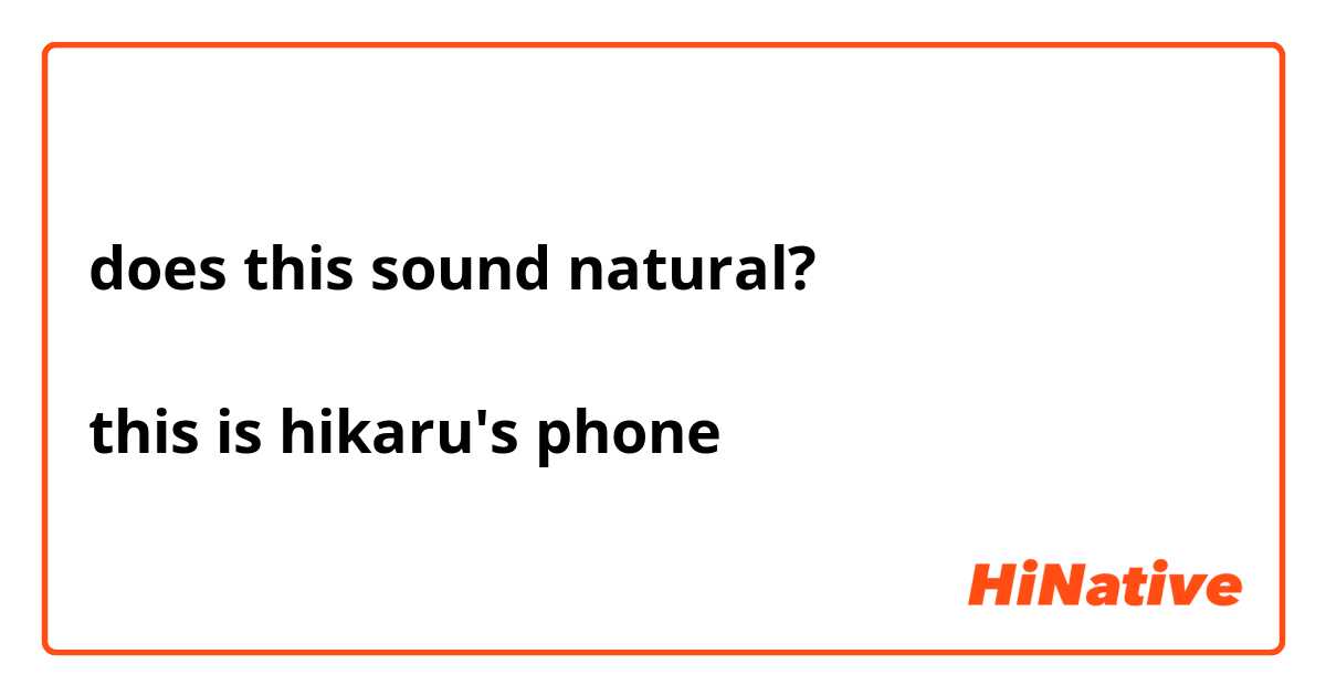does this sound natural?
이것은 히카루의 휴대폰
this is hikaru's phone