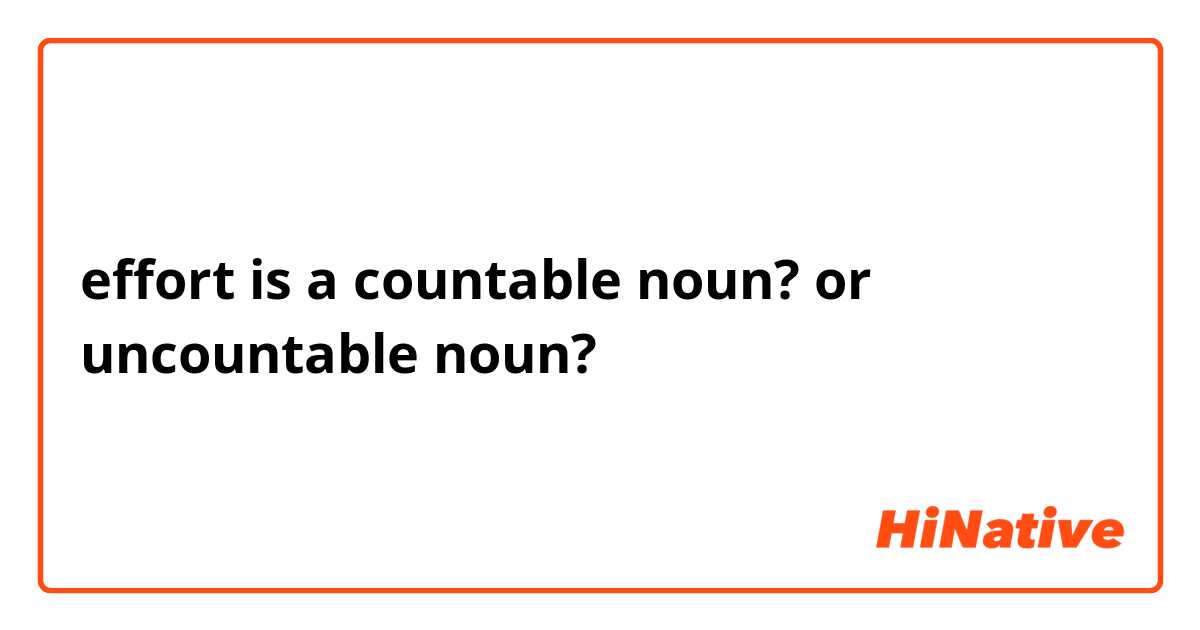 effort is a countable noun? or uncountable noun?