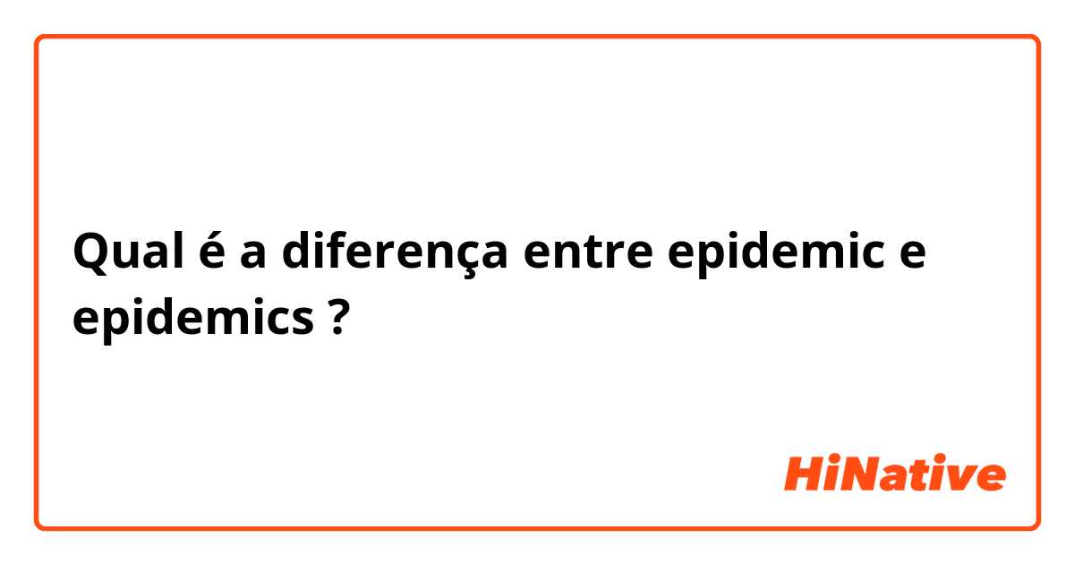 Qual é a diferença entre epidemic  e epidemics ?