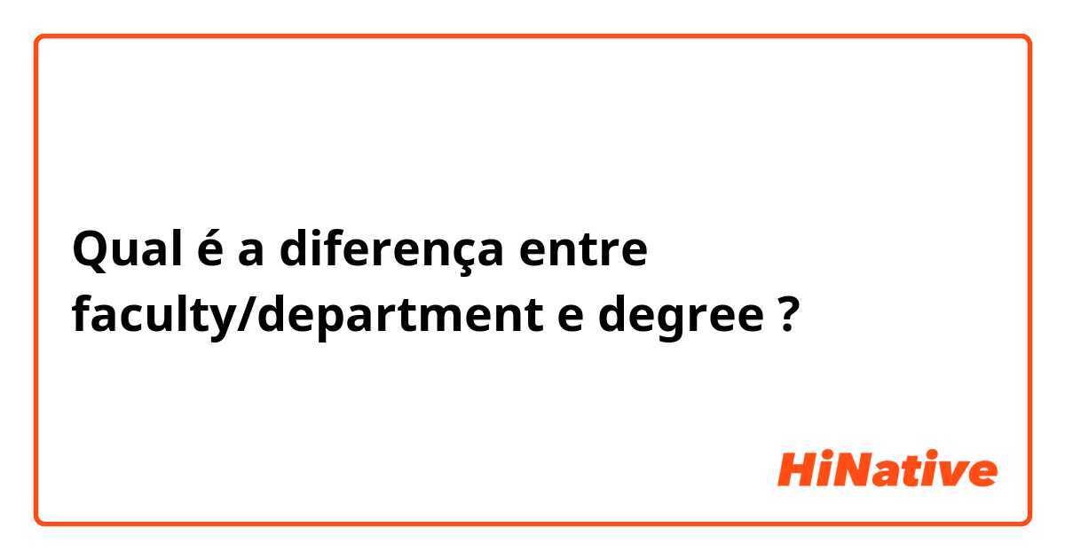 Qual é a diferença entre faculty/department e degree ?