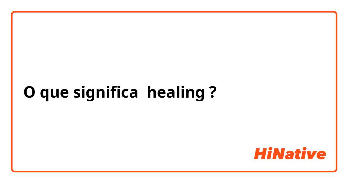 O que significa healing?