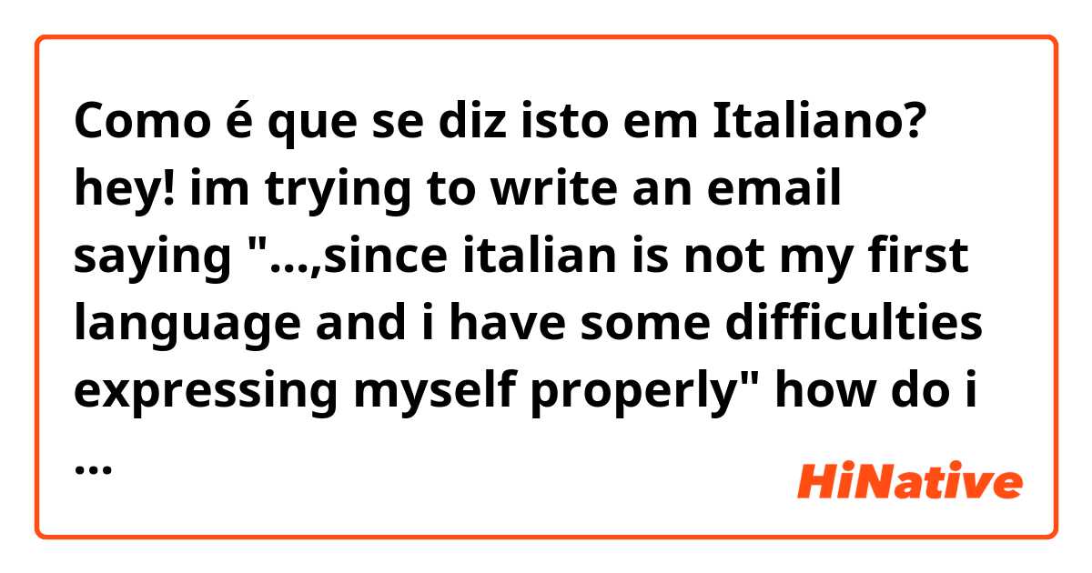 Como é que se diz isto em Italiano? hey!
im trying to write an email saying "...,since italian is not my first language and i have some difficulties expressing myself properly"  how do i write this formaly in italian?
ps:im trying to ask if i can do an exam in english