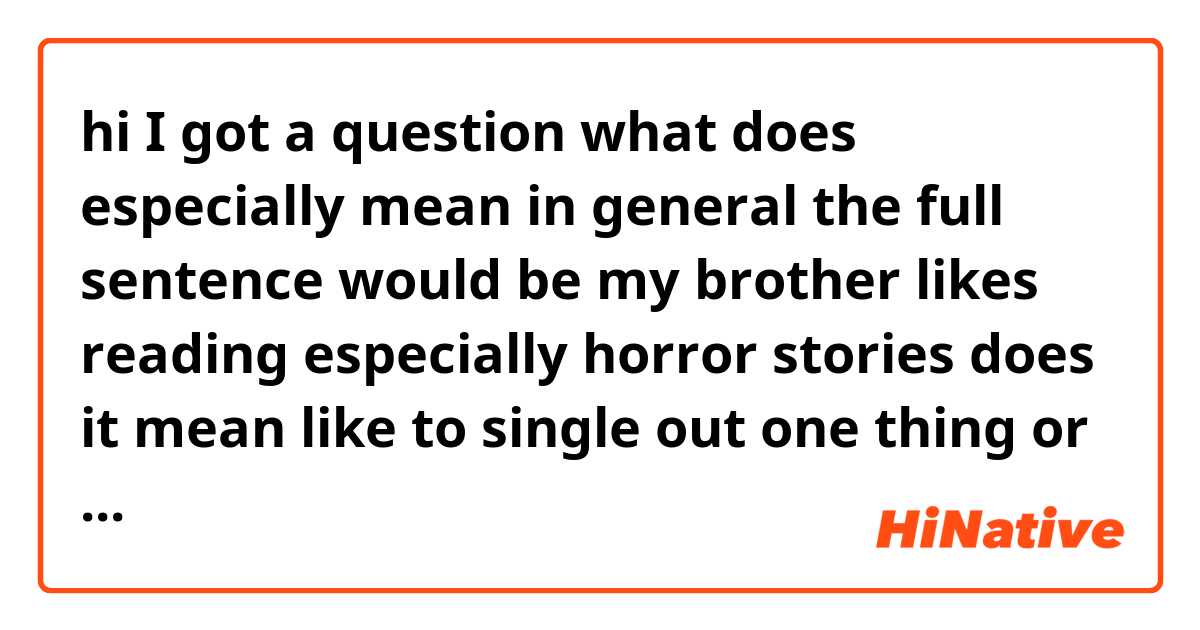 hi I got a question what does especially mean in general the full sentence would be my brother likes reading especially horror stories does it mean like to single out one thing or person over all others?