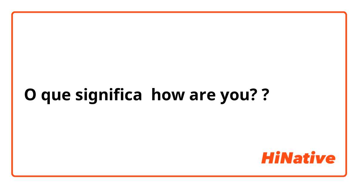 O que significa how are you? ?