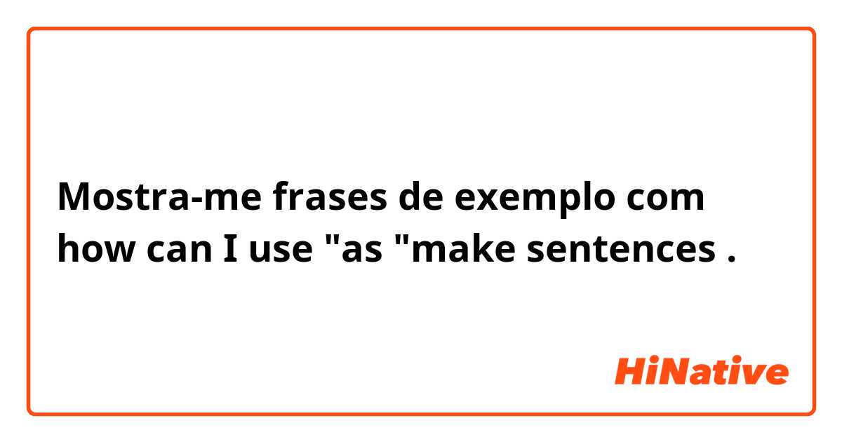 Mostra-me frases de exemplo com how can I use "as "make sentences .