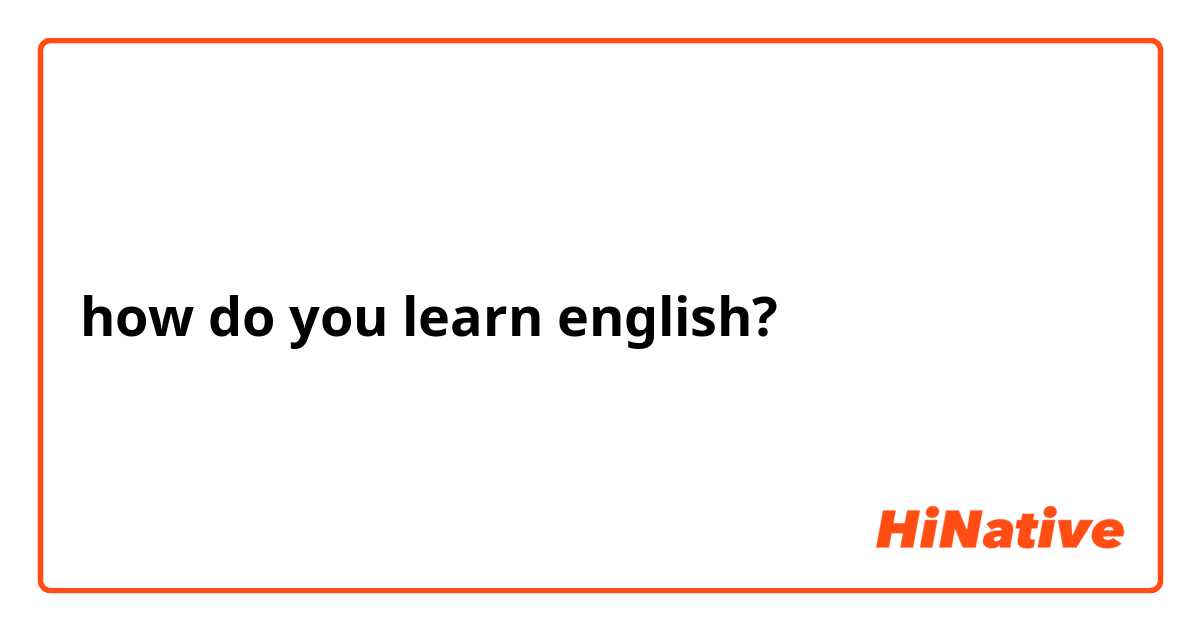 how do you learn english?