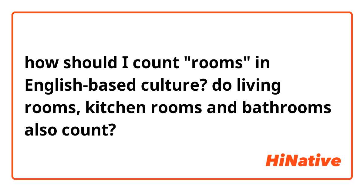 how should I count "rooms" in English-based culture?

do living rooms, kitchen rooms and bathrooms also count?