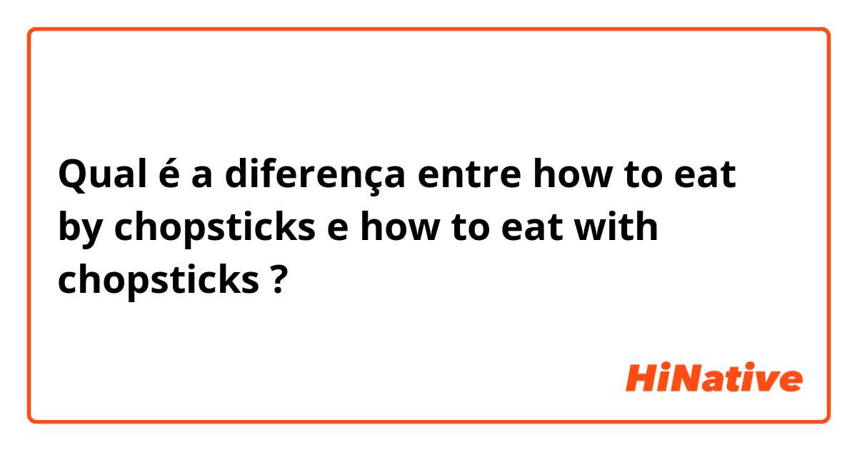 Qual é a diferença entre how to eat by chopsticks e how to eat with chopsticks ?