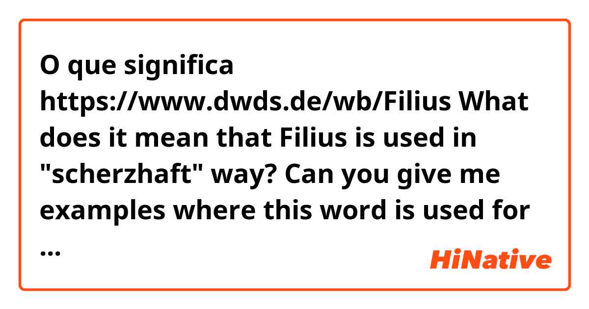 O que significa https://www.dwds.de/wb/Filius

What does it mean that Filius is used in "scherzhaft" way? Can you give me examples where this word is used for fun or as a joke??
