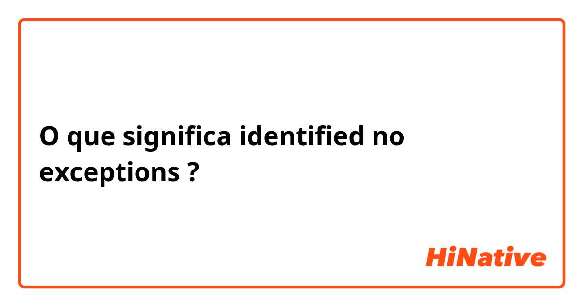 O que significa identified no exceptions ?