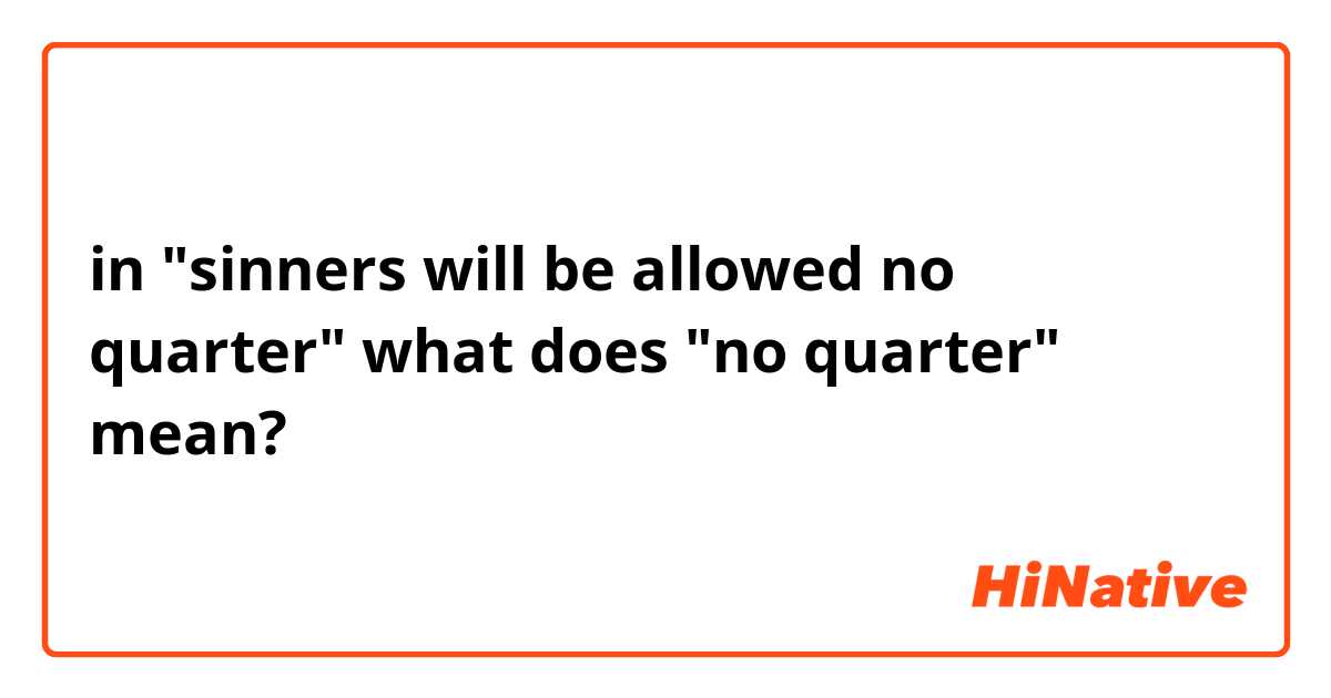 in "sinners will be allowed no quarter" what does "no quarter" mean?