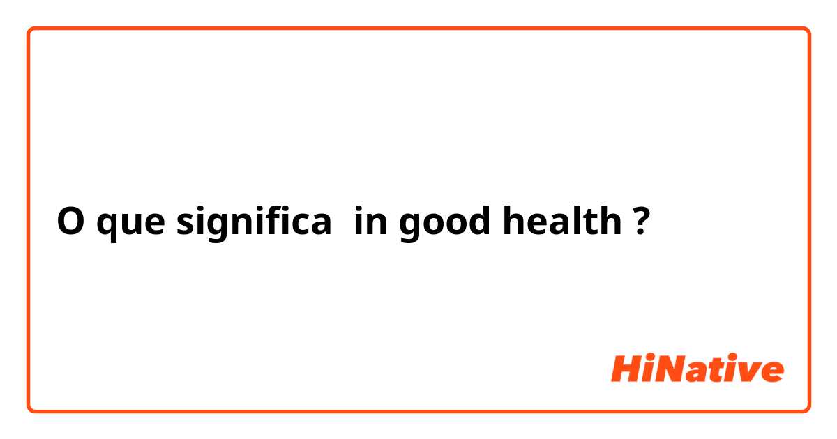 O que significa in good health?