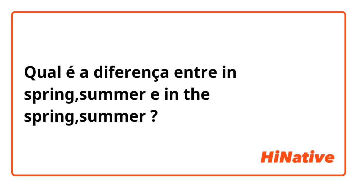 Qual é a diferença entre in spring,summer e in the spring,summer ?