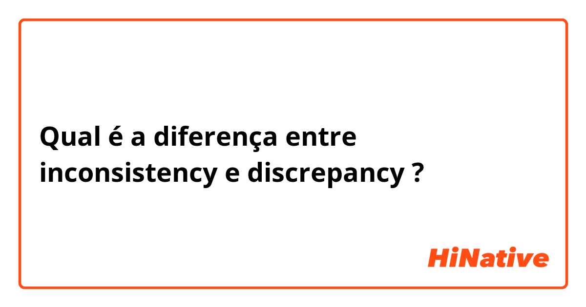 Qual é a diferença entre inconsistency e discrepancy ?