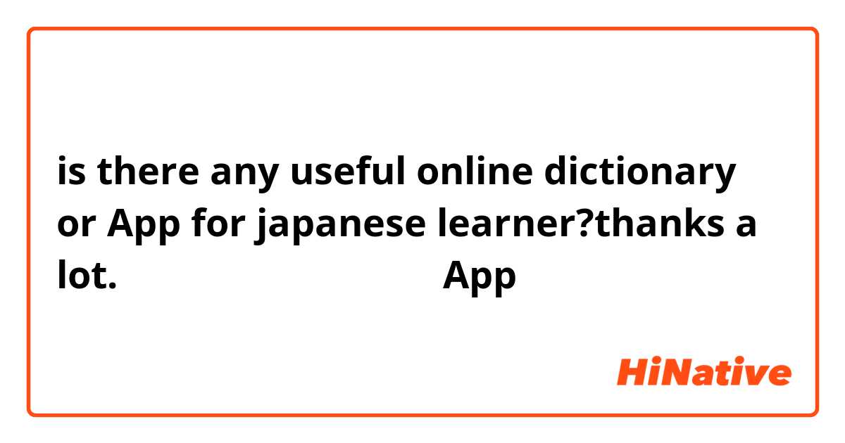 is there any useful online dictionary or App for japanese learner?thanks a lot.
有靠谱的日语学习在线字典或是App推荐吗？跪求