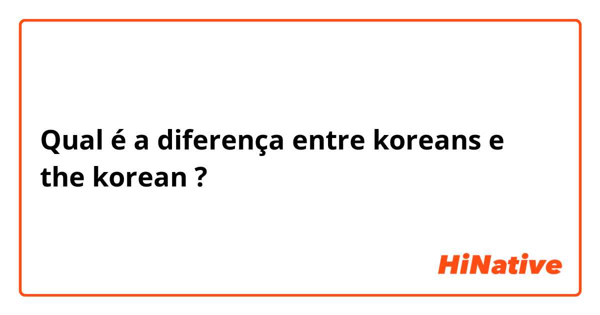 Qual é a diferença entre koreans e the korean ?