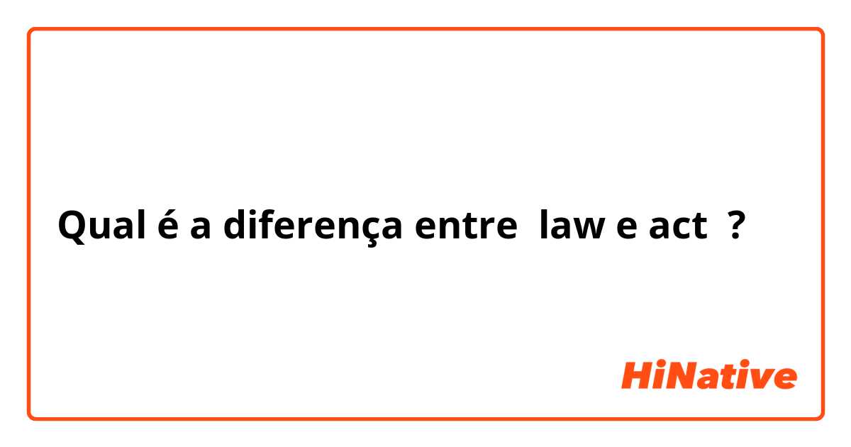 Qual é a diferença entre law e act ?