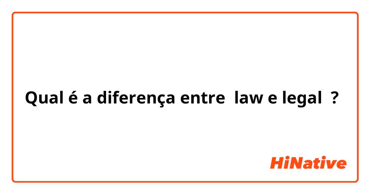Qual é a diferença entre law e legal ?