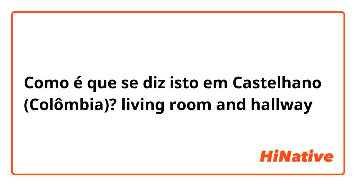 Como é que se diz isto em Castelhano (Colômbia)? living room and hallway