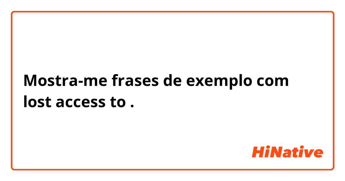 Mostra-me frases de exemplo com lost access to.