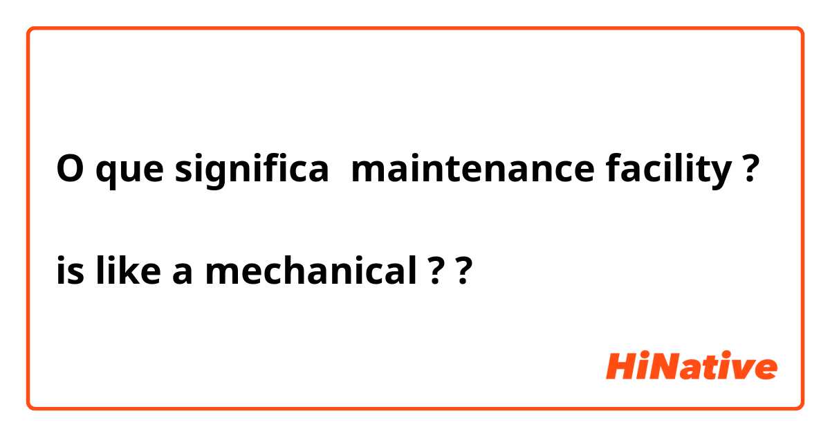 O que significa maintenance facility ?

is like a mechanical ??