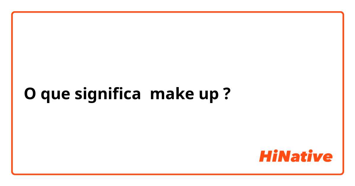 O que significa make up ?