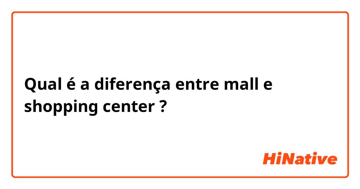 Qual é a diferença entre mall e shopping center ?