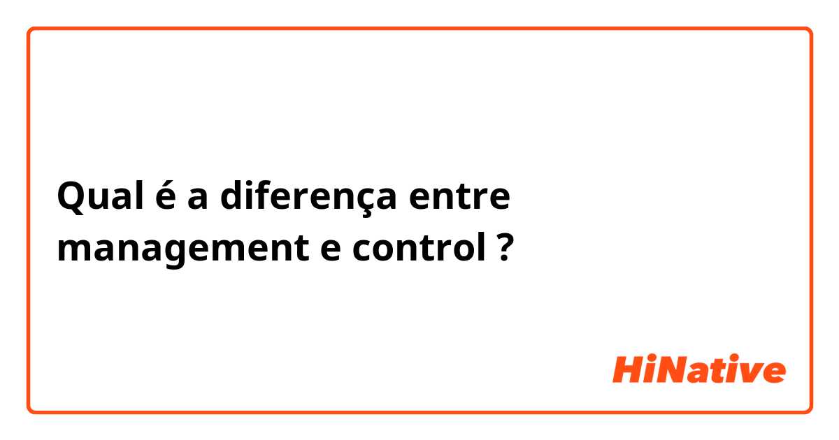 Qual é a diferença entre management e control ?