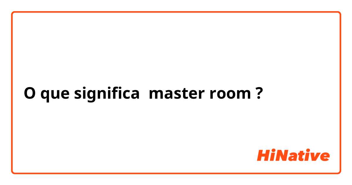 O que significa master room?