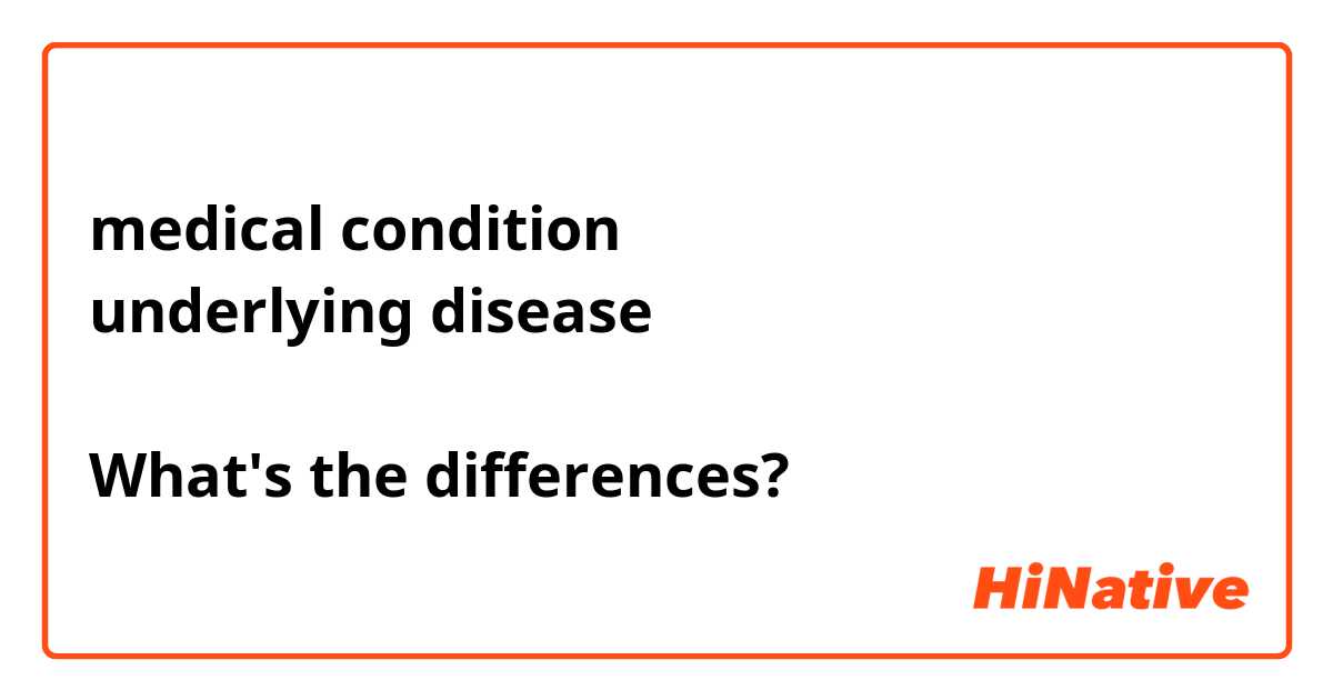 medical condition
underlying disease

What's the differences?