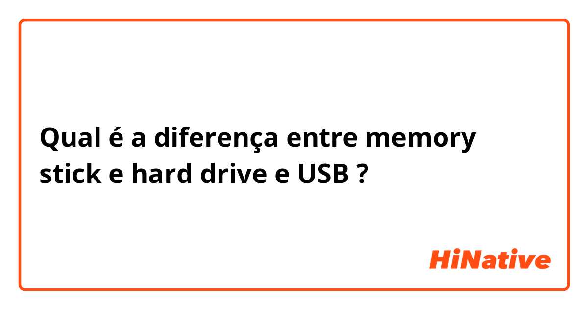 Qual é a diferença entre memory stick  e hard drive  e USB ?