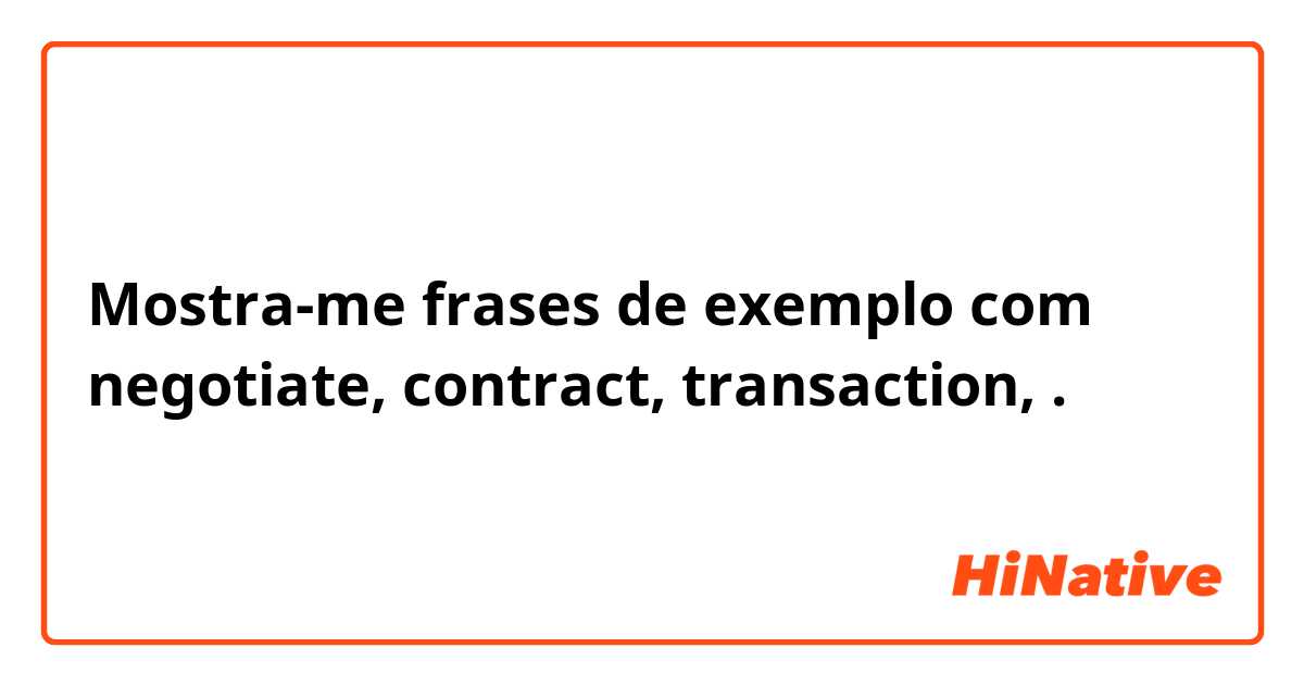 Mostra-me frases de exemplo com negotiate, contract, transaction, .