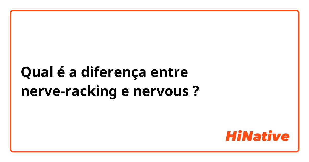 Qual é a diferença entre nerve-racking e nervous ?