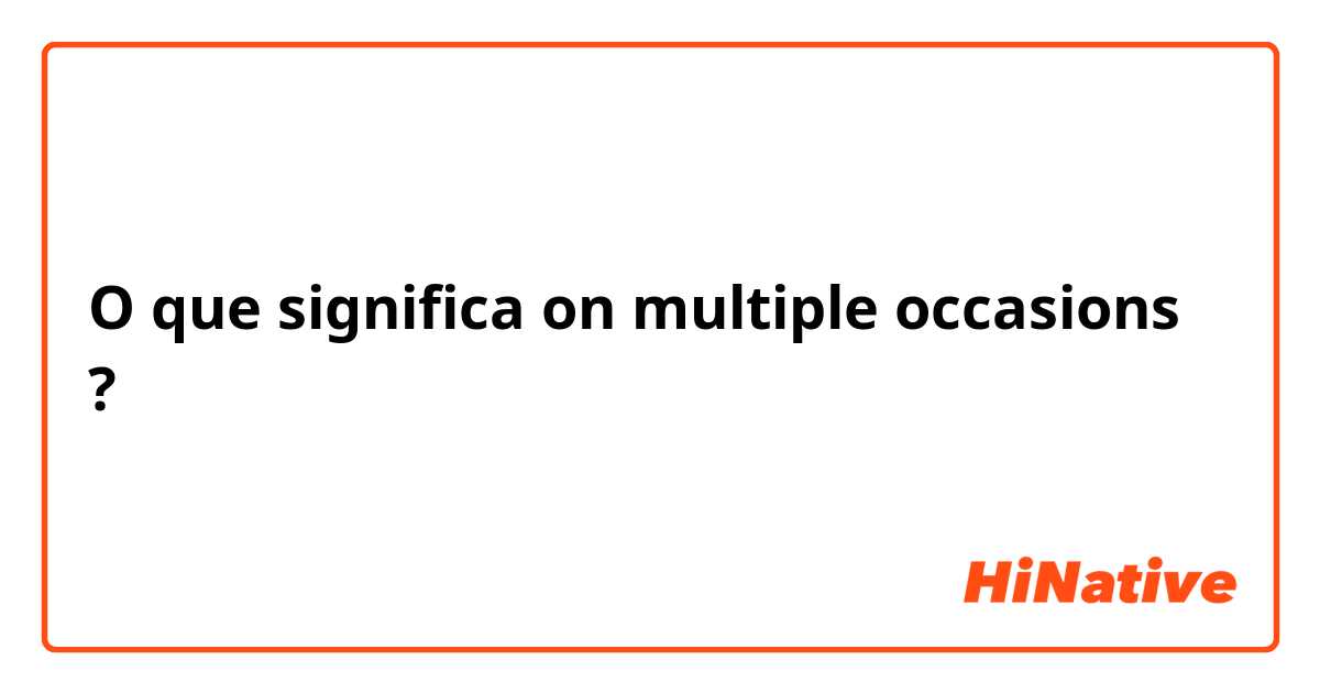 O que significa on multiple occasions?