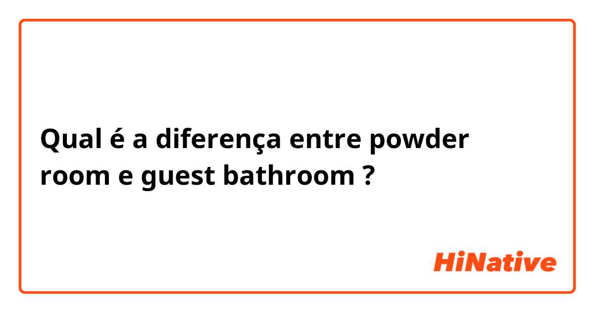 Qual é a diferença entre powder room e guest bathroom ?