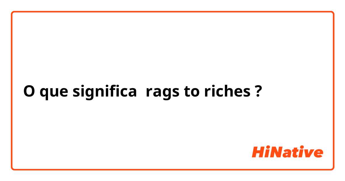 O que significa rags to riches?