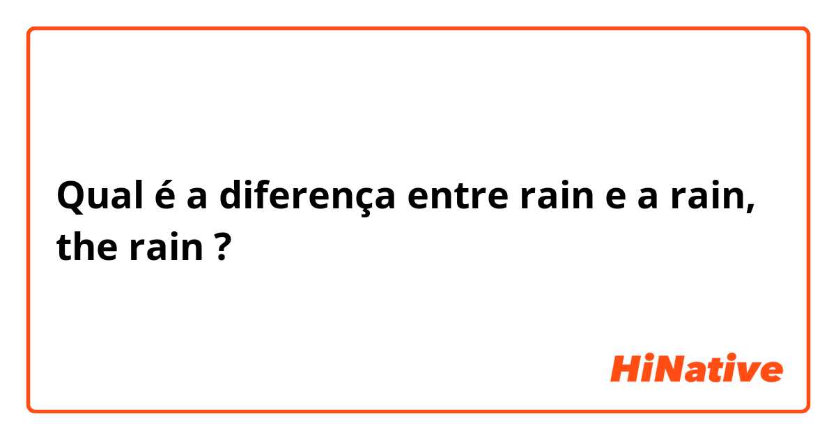 Qual é a diferença entre rain e a rain, the rain ?
