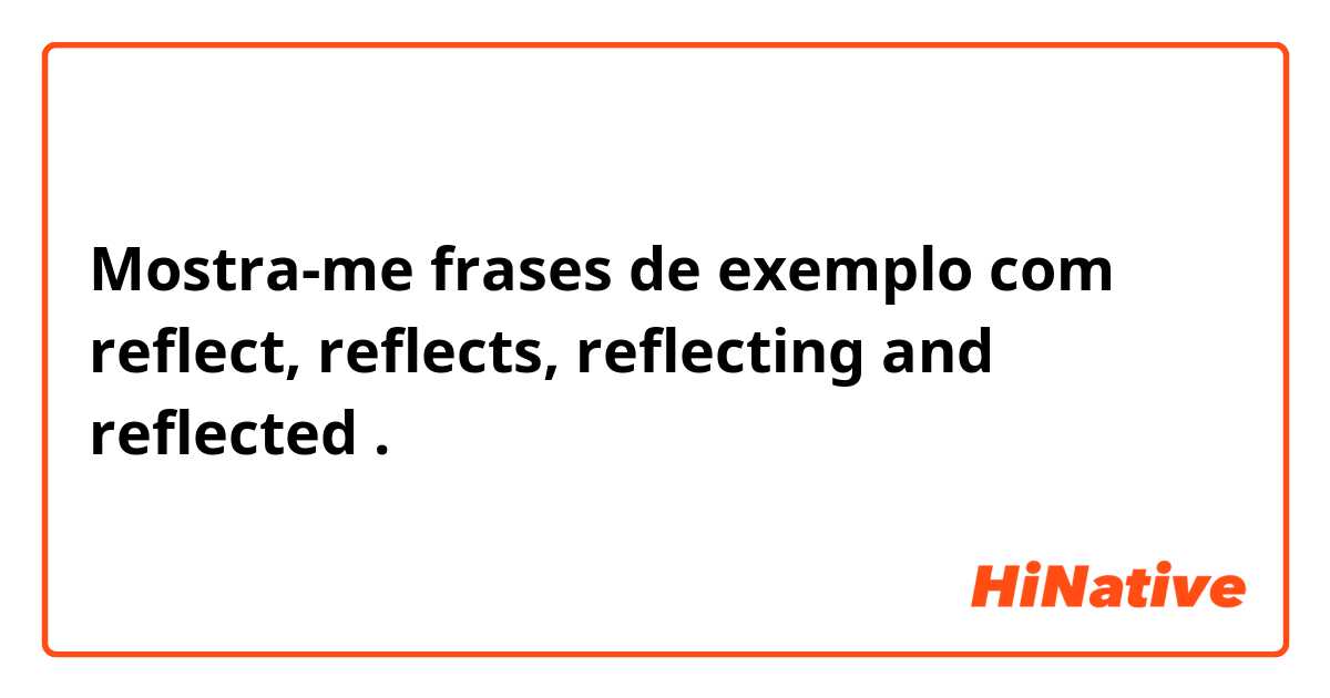 Mostra-me frases de exemplo com reflect, reflects, reflecting and reflected .