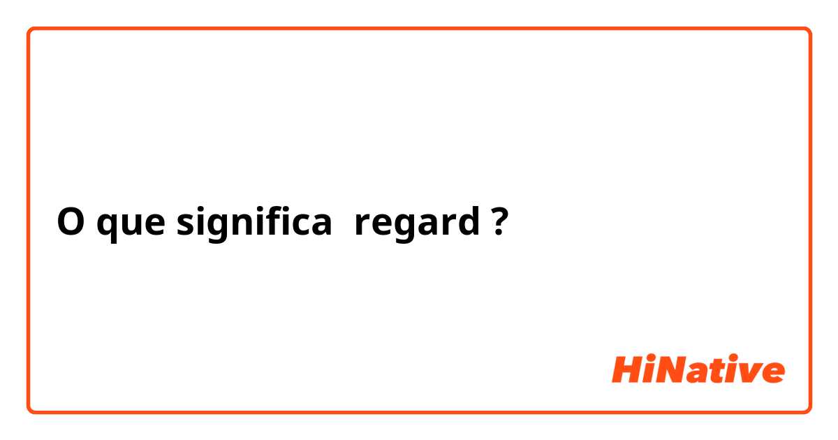 O que significa regard?