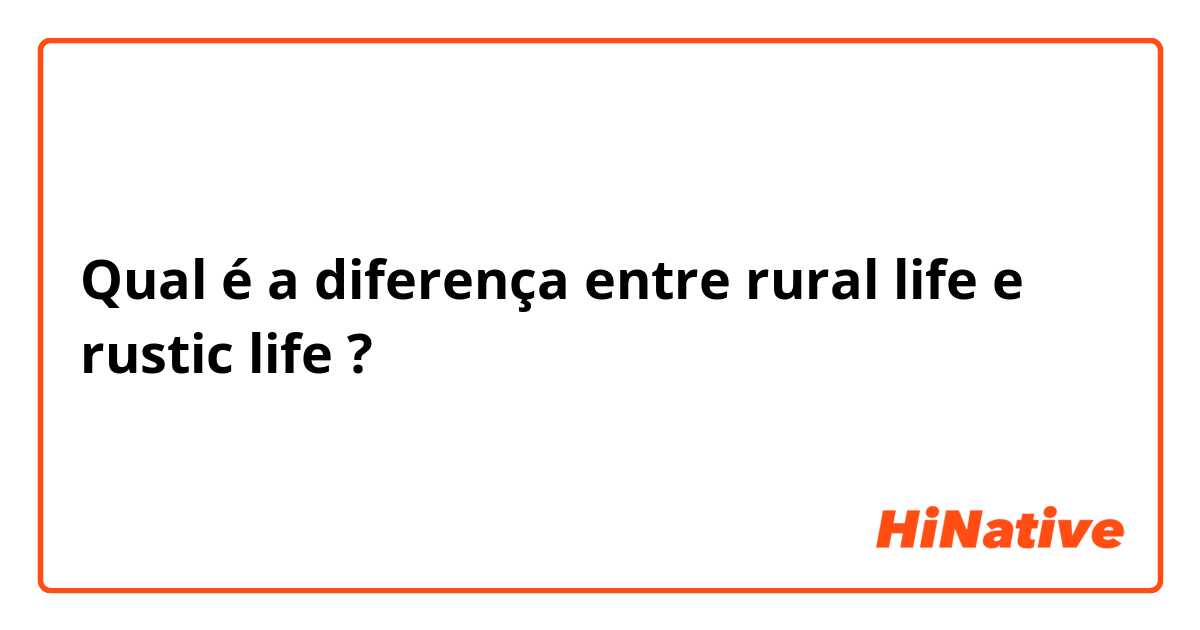 Qual é a diferença entre rural life e rustic life ?