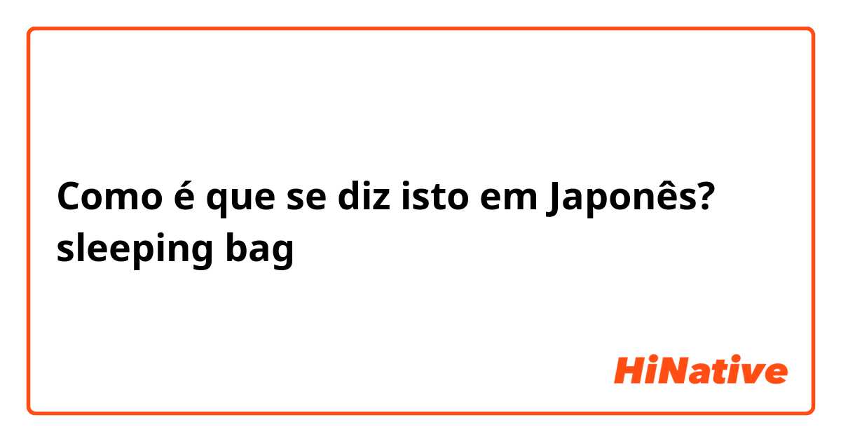 Como é que se diz isto em Japonês? sleeping bag 